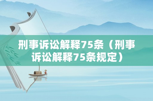 刑事訴訟解釋75條（刑事訴訟解釋75條規定）
