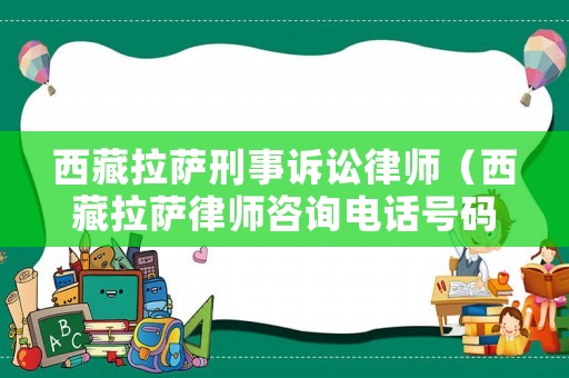 西藏拉薩刑事訴訟律師（西藏拉薩律師咨詢電話號碼）