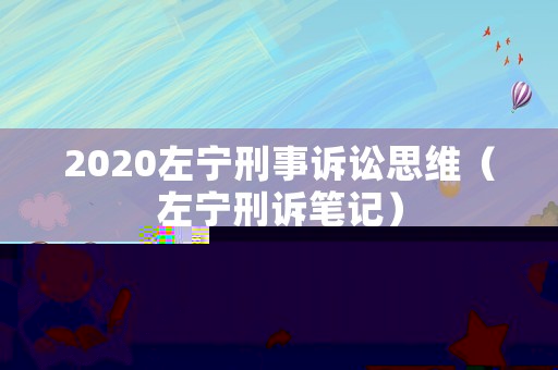 2020左寧刑事訴訟思維（左寧刑訴筆記）