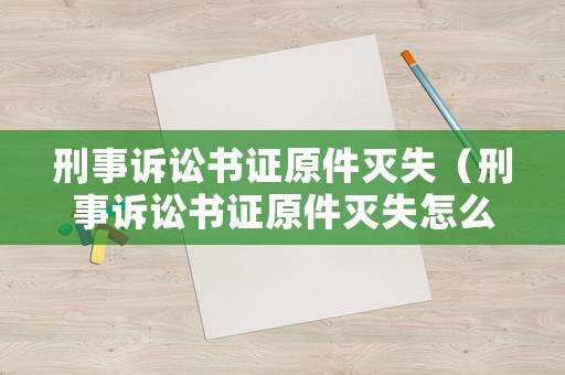 刑事訴訟書證原件滅失（刑事訴訟書證原件滅失怎么辦）