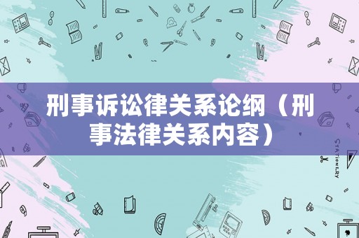 刑事訴訟律關系論綱（刑事法律關系內容）