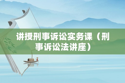 講授刑事訴訟實務課（刑事訴訟法講座）