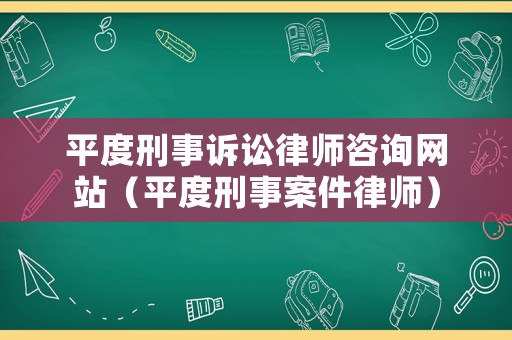 平度刑事訴訟律師咨詢網站（平度刑事案件律師）