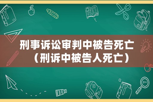 刑事訴訟審判中被告死亡（刑訴中被告人死亡）