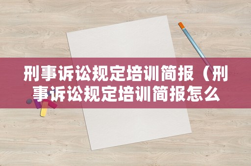 刑事訴訟規(guī)定培訓簡報（刑事訴訟規(guī)定培訓簡報怎么寫）