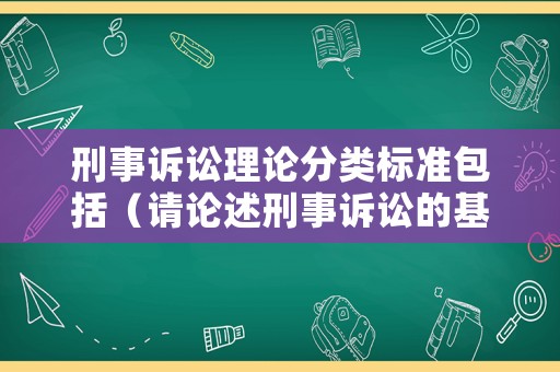 刑事訴訟理論分類標準包括（請論述刑事訴訟的基本理念）