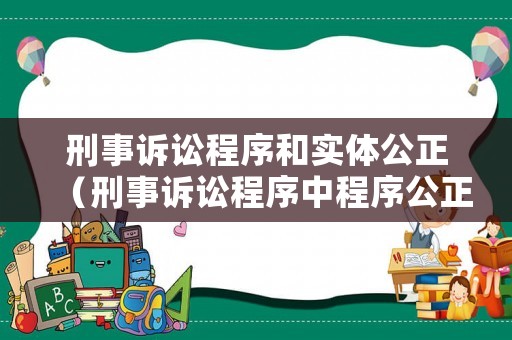 刑事訴訟程序和實體公正（刑事訴訟程序中程序公正含義）