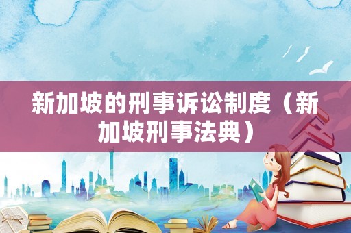 新加坡的刑事訴訟制度（新加坡刑事法典）