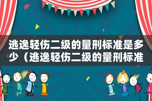 逃逸輕傷二級的量刑標準是多少（逃逸輕傷二級的量刑標準）