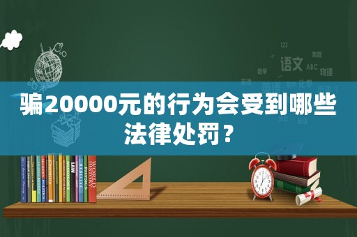 騙20000元的行為會受到哪些法律處罰？