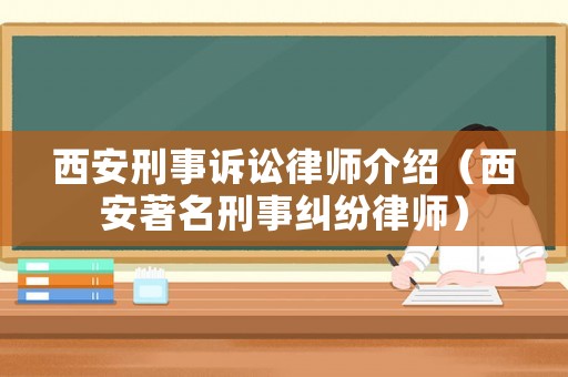 西安刑事訴訟律師介紹（西安著名刑事糾紛律師）