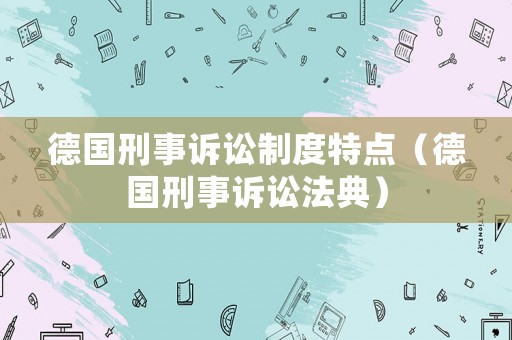 德國刑事訴訟制度特點(diǎn)（德國刑事訴訟法典）