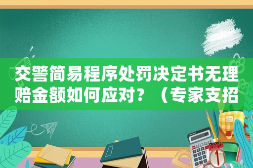 交警簡易程序處罰決定書無理賠金額如何應對？（專家支招，讓你輕松應對）