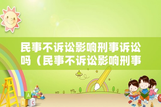民事不訴訟影響刑事訴訟嗎（民事不訴訟影響刑事訴訟嗎知乎）