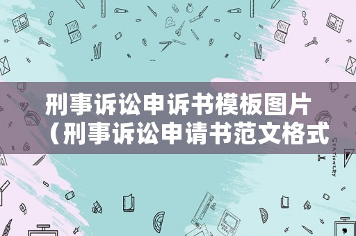 刑事訴訟申訴書(shū)模板圖片（刑事訴訟申請(qǐng)書(shū)范文格式）