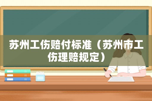 蘇州工傷賠付標準（蘇州市工傷理賠規定）