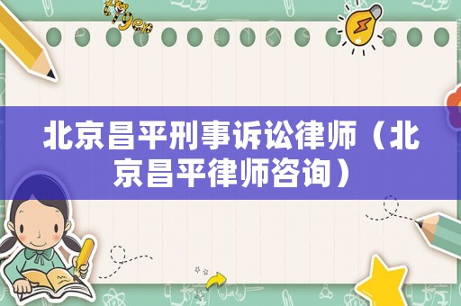 北京昌平刑事訴訟律師（北京昌平律師咨詢）