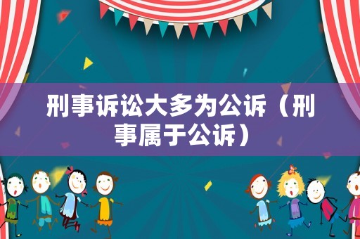 刑事訴訟大多為公訴（刑事屬于公訴）