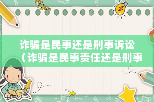 詐騙是民事還是刑事訴訟（詐騙是民事責(zé)任還是刑事責(zé)任）