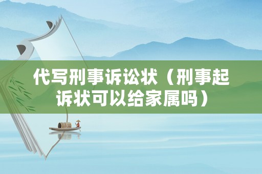 代寫刑事訴訟狀（刑事起訴狀可以給家屬嗎）