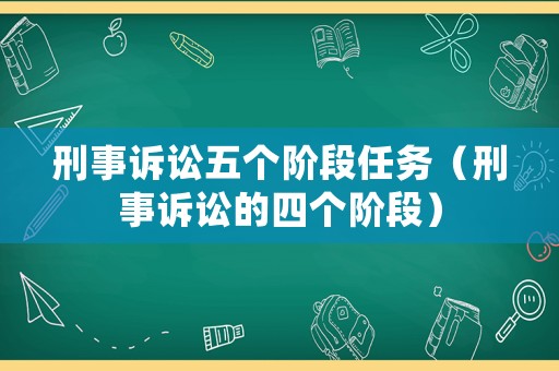 刑事訴訟五個階段任務(wù)（刑事訴訟的四個階段）