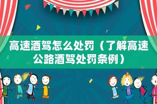 高速酒駕怎么處罰（了解高速公路酒駕處罰條例）