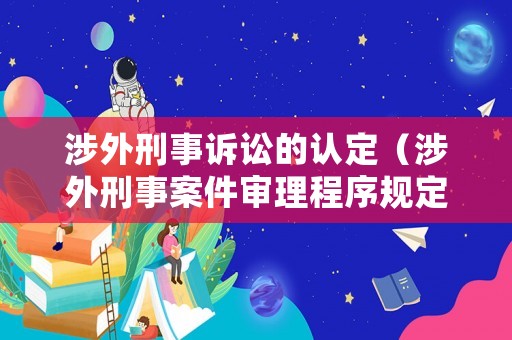 涉外刑事訴訟的認定（涉外刑事案件審理程序規定）