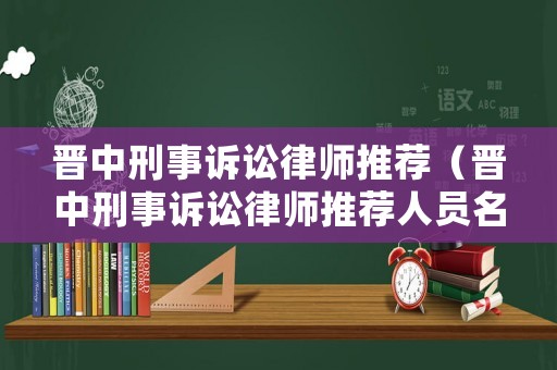 晉中刑事訴訟律師推薦（晉中刑事訴訟律師推薦人員名單）