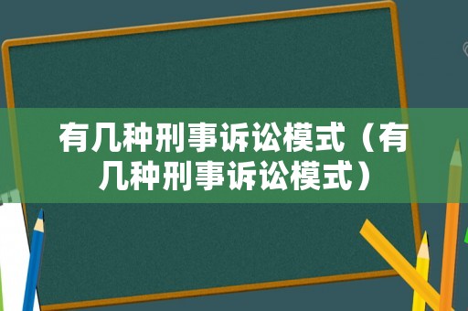 有幾種刑事訴訟模式（有幾種刑事訴訟模式）