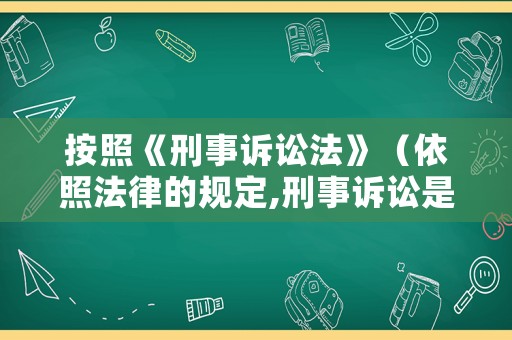 按照《刑事訴訟法》（依照法律的規(guī)定,刑事訴訟是）