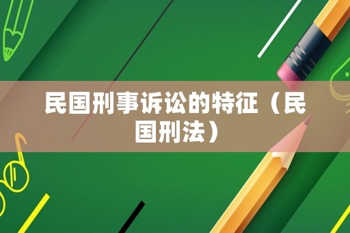 民國刑事訴訟的特征（民國刑法）