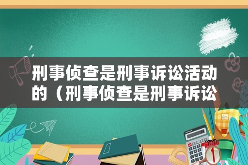 刑事偵查是刑事訴訟活動的（刑事偵查是刑事訴訟活動的一種）