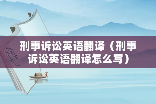 刑事訴訟英語翻譯（刑事訴訟英語翻譯怎么寫）