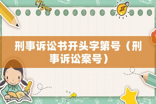 刑事訴訟書(shū)開(kāi)頭字第號(hào)（刑事訴訟案號(hào)）