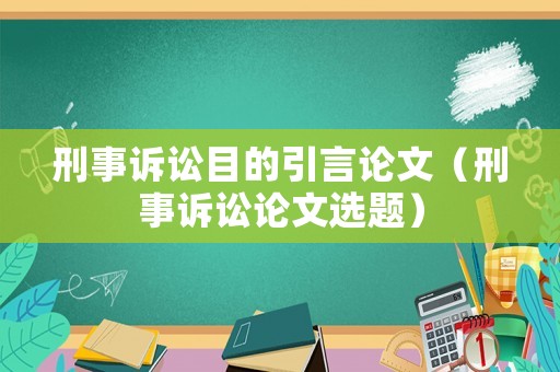 刑事訴訟目的引言論文（刑事訴訟論文選題）