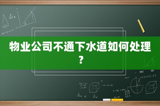 物業公司不通下水道如何處理？