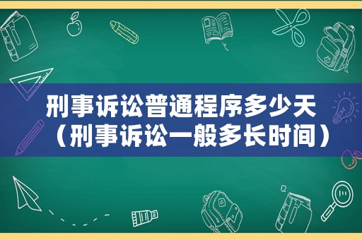 刑事訴訟普通程序多少天（刑事訴訟一般多長時間）