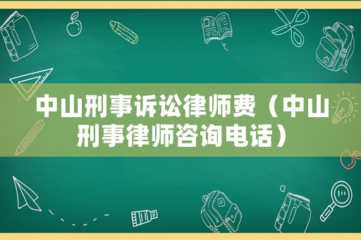 中山刑事訴訟律師費（中山刑事律師咨詢電話）