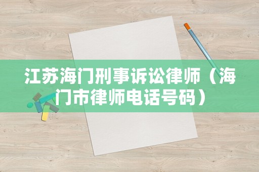 江蘇海門刑事訴訟律師（海門市律師電話號碼）