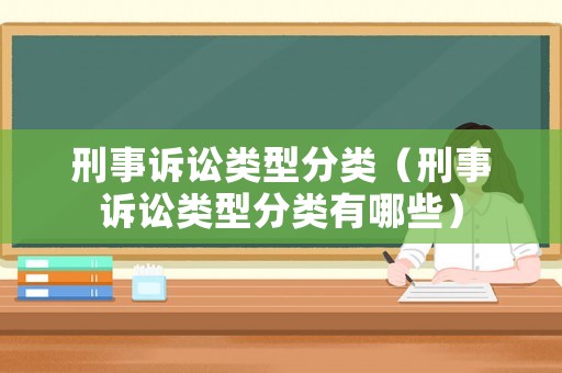 刑事訴訟類型分類（刑事訴訟類型分類有哪些）