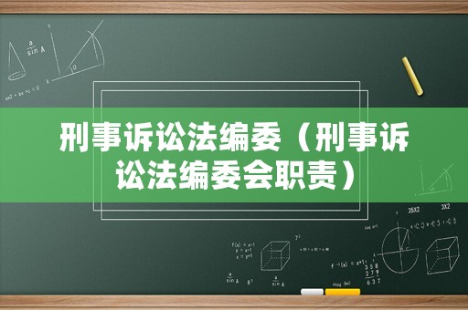 刑事訴訟法編委（刑事訴訟法編委會職責）