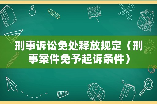 刑事訴訟免處釋放規定（刑事案件免予起訴條件）