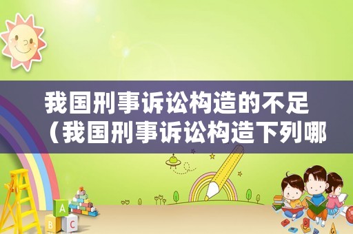 我國刑事訴訟構造的不足（我國刑事訴訟構造下列哪一選項是正確的）
