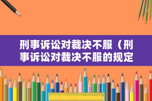 刑事訴訟對裁決不服（刑事訴訟對裁決不服的規定）