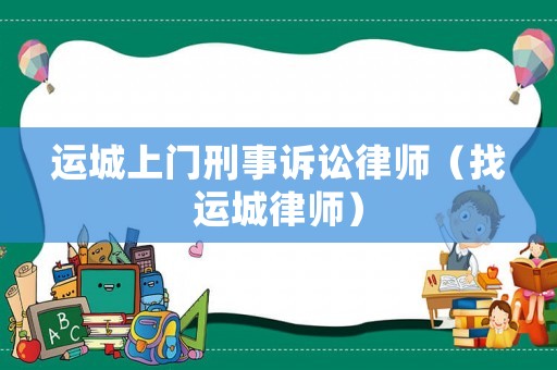 運城上門刑事訴訟律師（找運城律師）