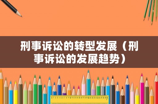 刑事訴訟的轉型發展（刑事訴訟的發展趨勢）
