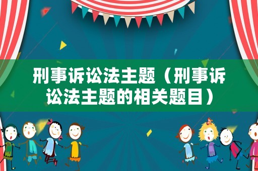 刑事訴訟法主題（刑事訴訟法主題的相關題目）