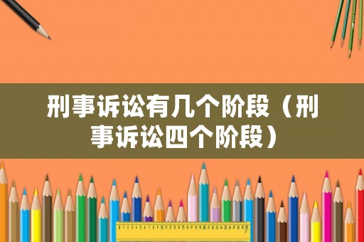 刑事訴訟有幾個階段（刑事訴訟四個階段）