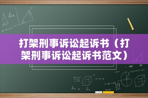 打架刑事訴訟起訴書（打架刑事訴訟起訴書范文）