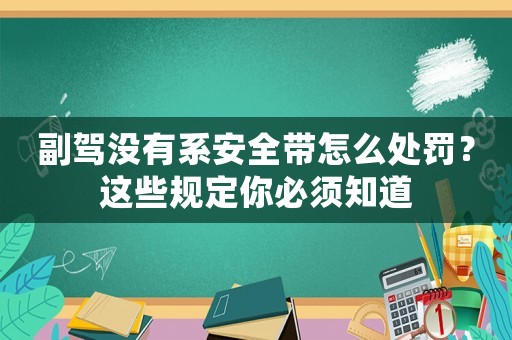副駕沒有系安全帶怎么處罰？這些規定你必須知道